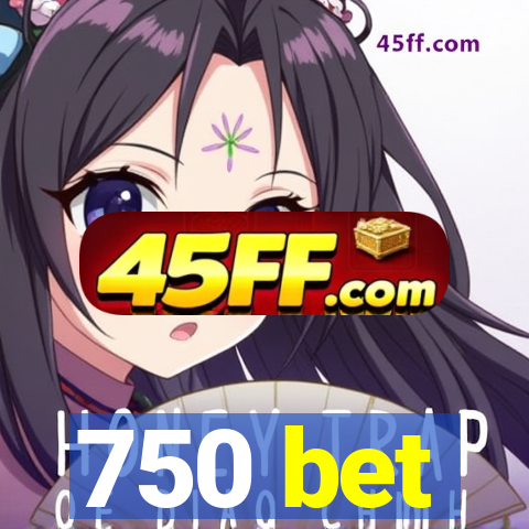 750 bet